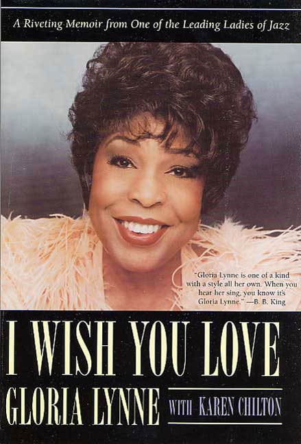 I Wish You Love : A Riveting Memoir From One of the Leading Ladies of Jazz by Gloria Lynne, Karen Chilton