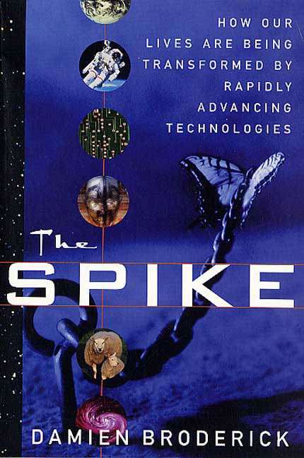 The Spike : How Our Lives Are Being Transformed By Rapidly Advancing Technologies by Damien Broderick