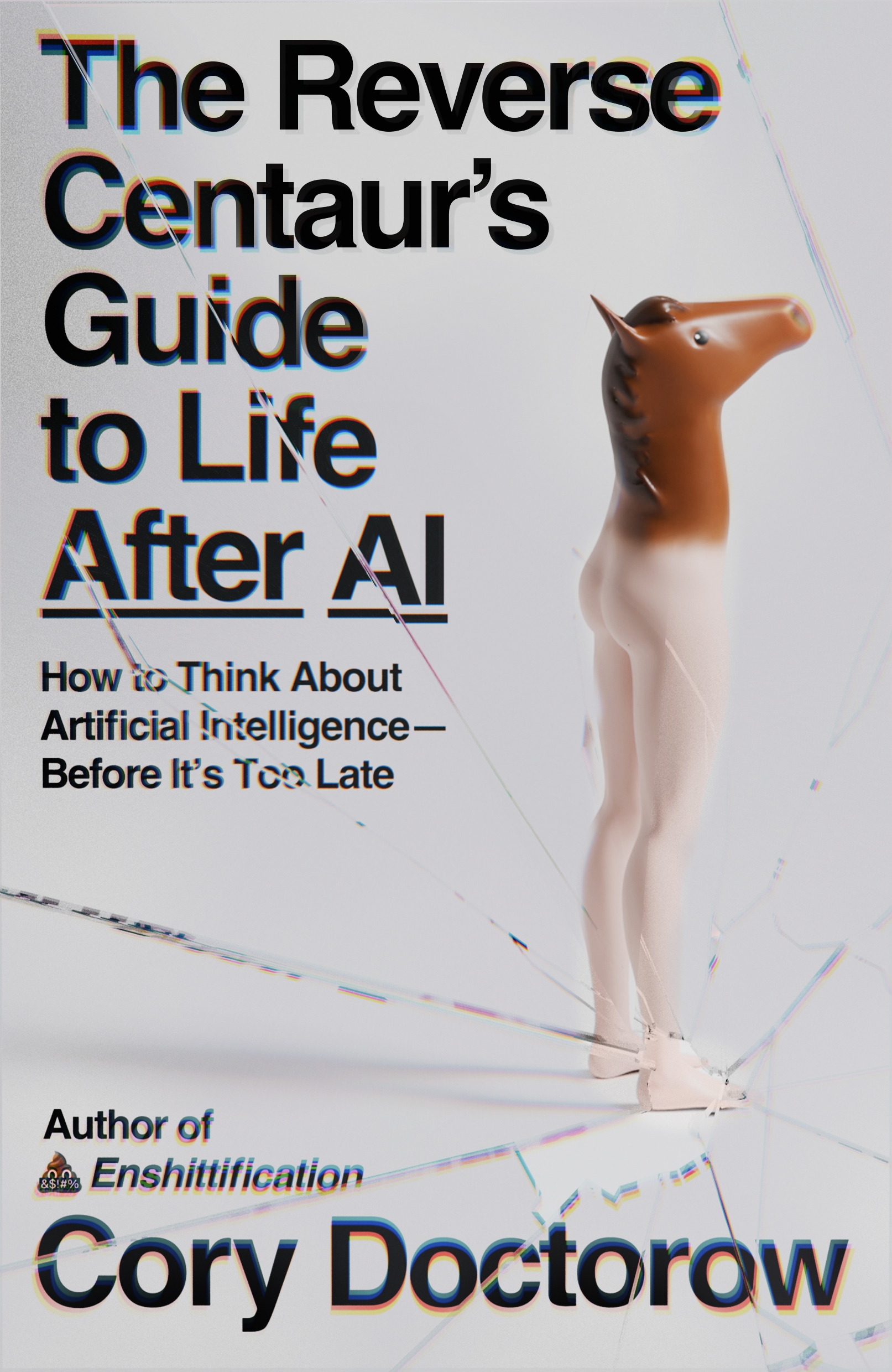 The Reverse Centaur's Guide to Life After AI : How to Think About Artificial Intelligence—Before It's Too Late by Cory Doctorow