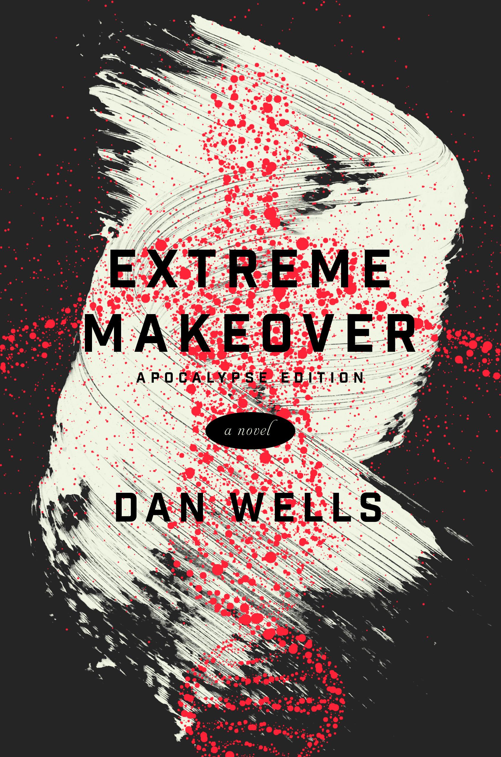Extreme Makeover : A Novel by Dan Wells