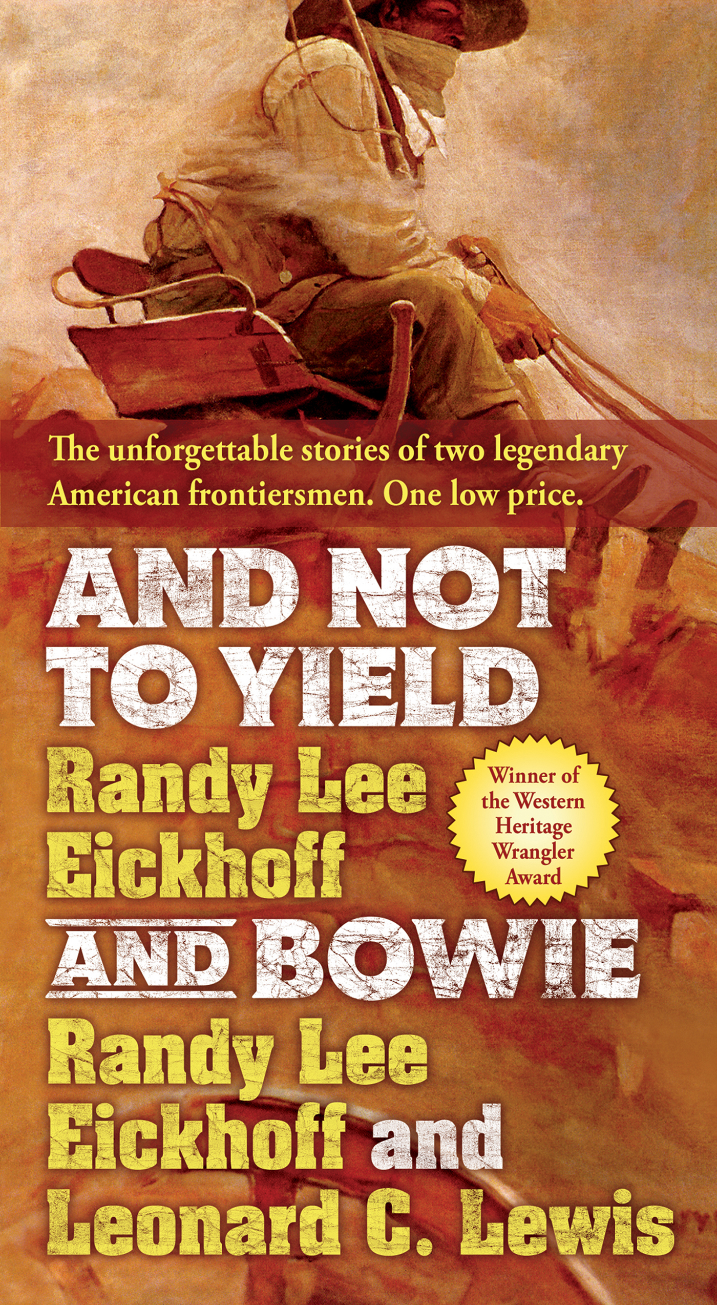 And Not to Yield and Bowie : A Novel of the Life and Times of Wild Bill Hickok by Randy Lee Eickhoff, Leonard C. Lewis