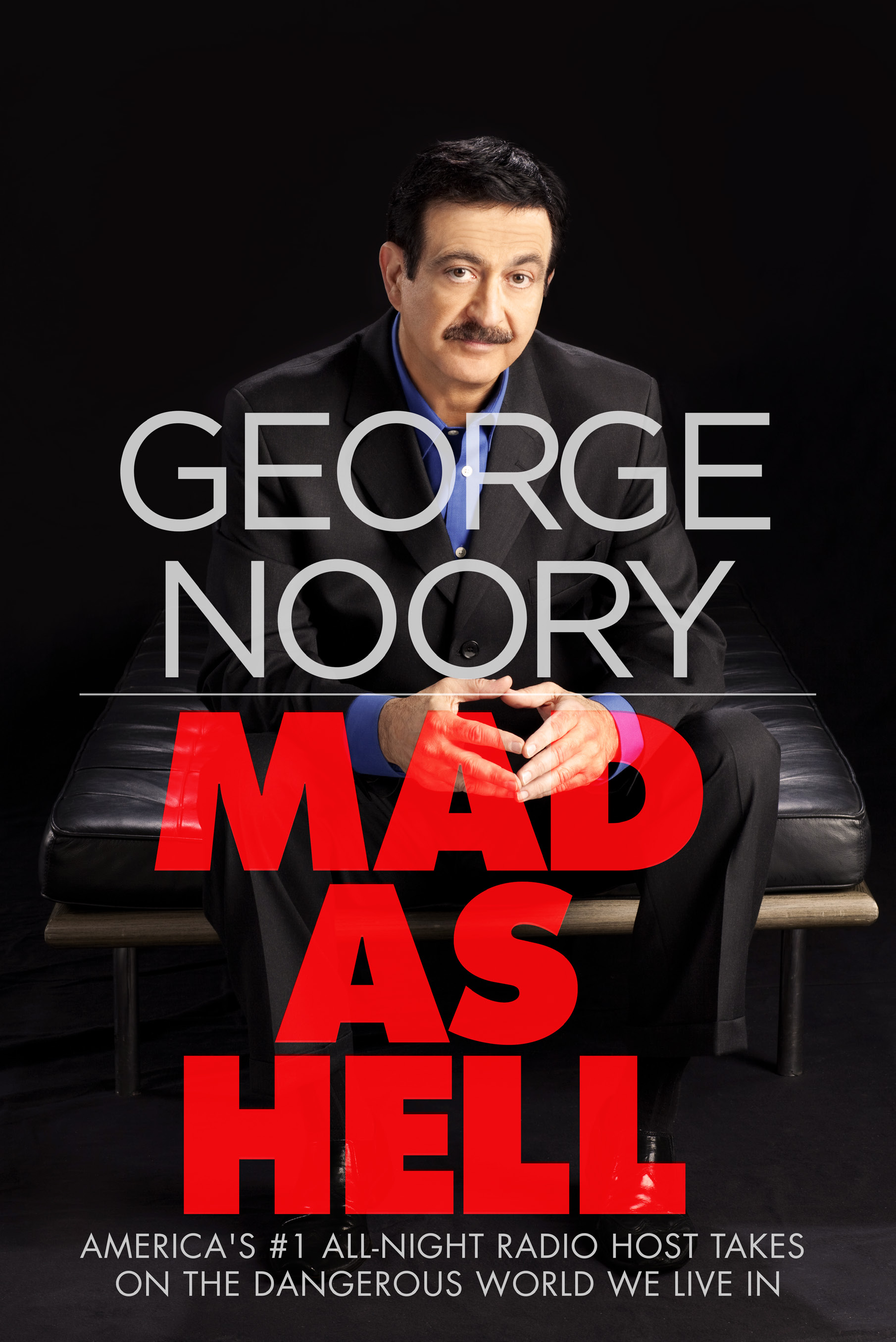 Mad as Hell : America's #1 All-Night Radio Host Takes on the Dangerous World We Live In by George Noory