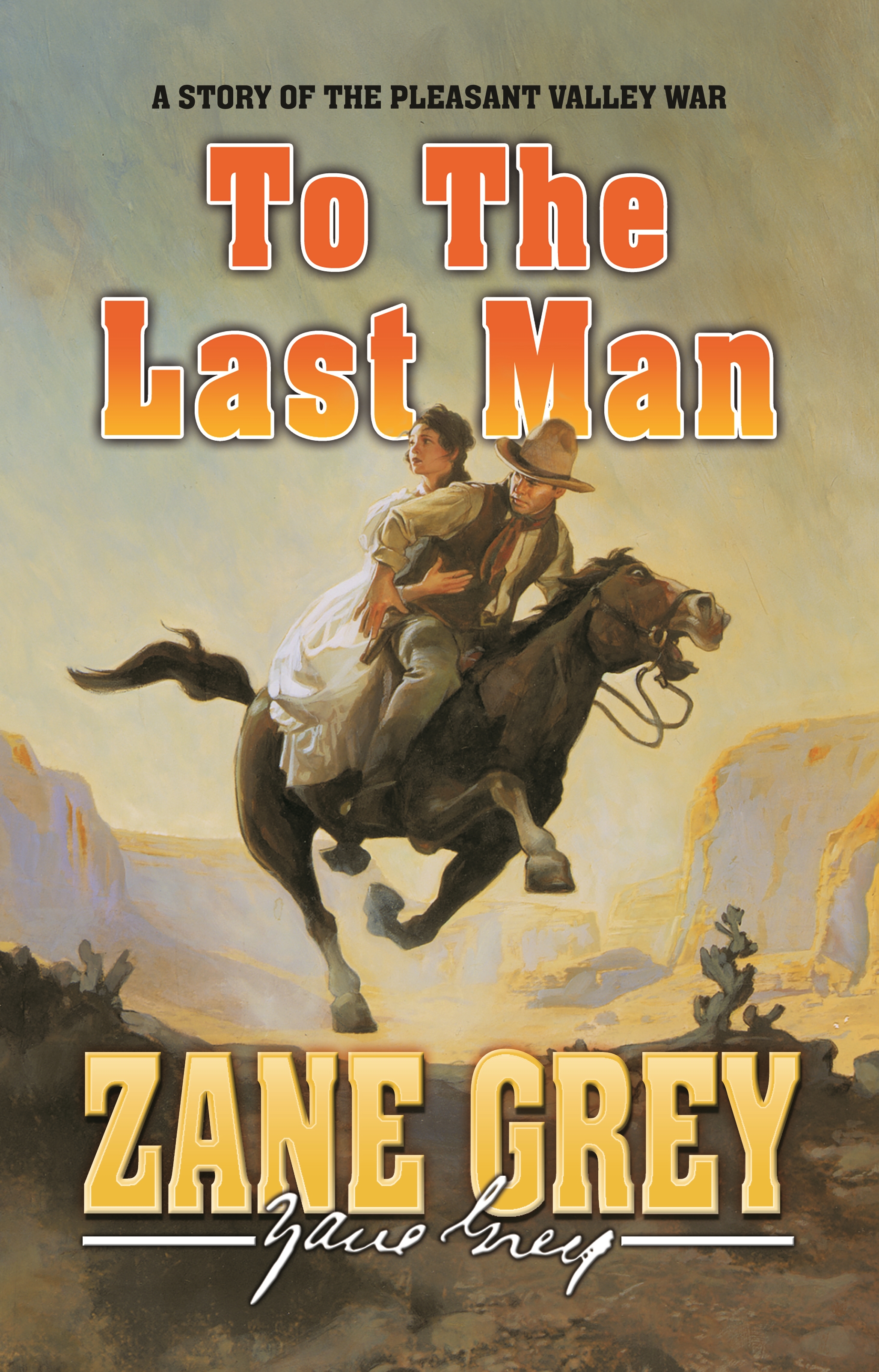To The Last Man : A Story of the Pleasant Valley War by Zane Grey