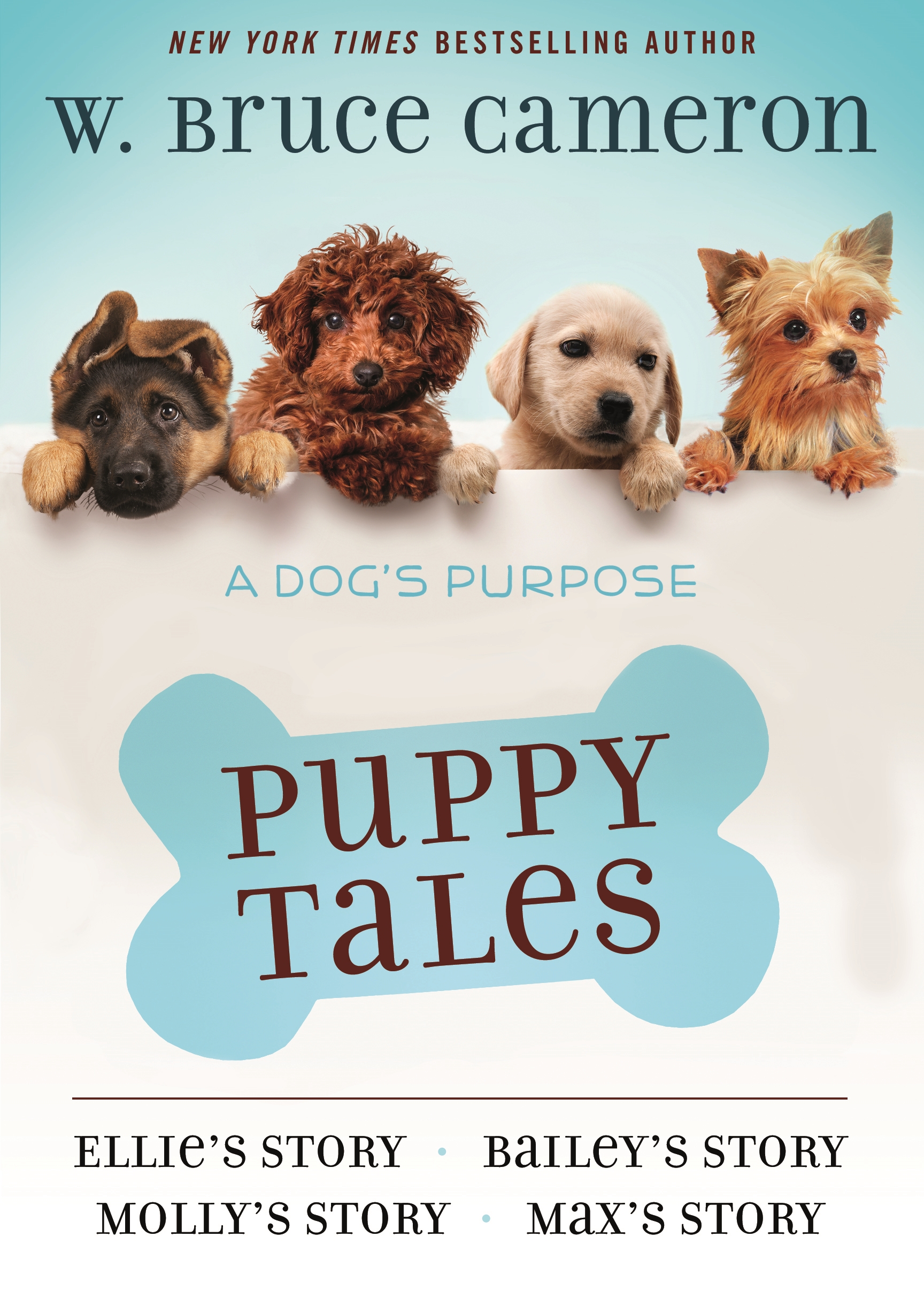A Dog's Purpose Puppy Tales Collection : Ellie's Story, Bailey's Story, Molly's Story, Max's Story by W. Bruce Cameron
