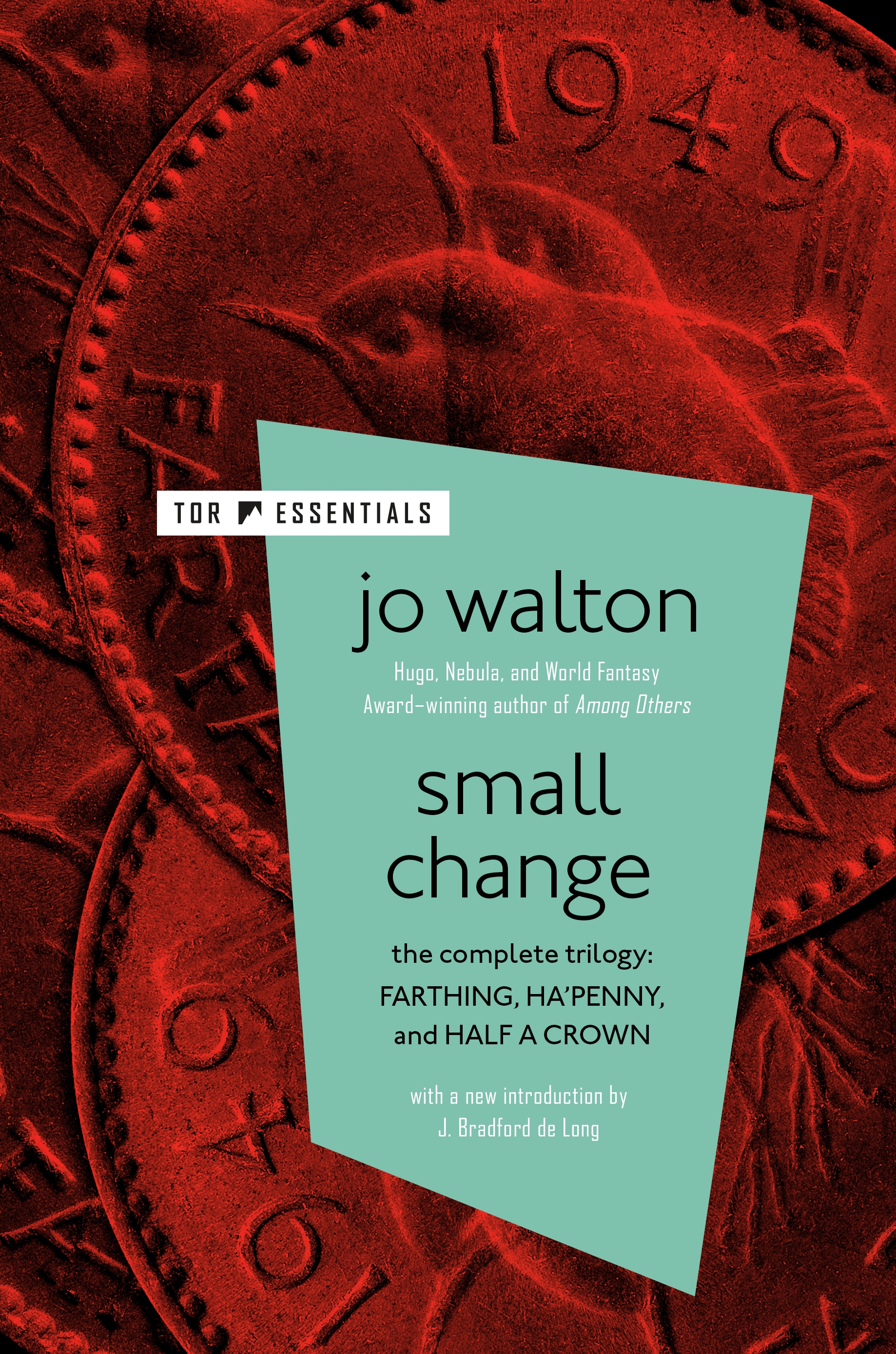 Small Change : The Complete Trilogy: Farthing, Ha'penny, Half a Crown by Jo Walton, J. Bradford de Long