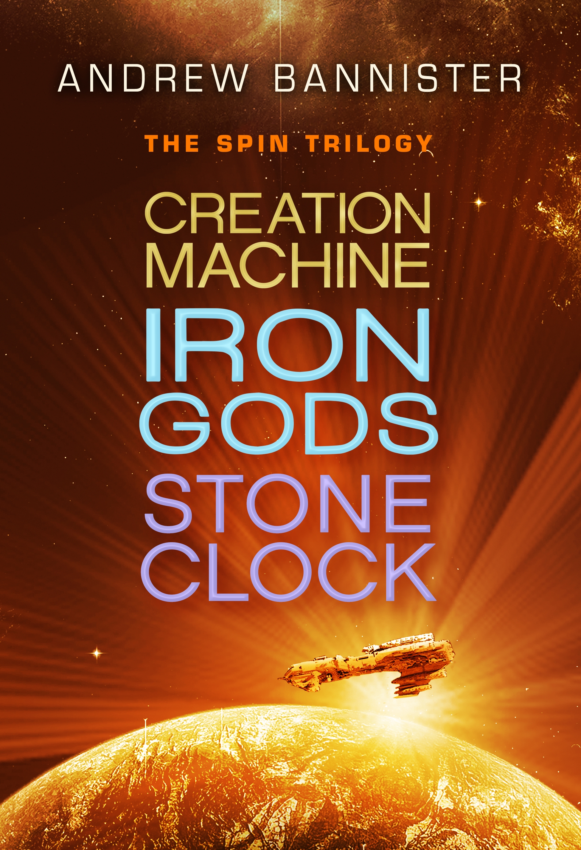 The Spin Trilogy : Creation Machine, Iron Gods, Stone Clock by Andrew Bannister