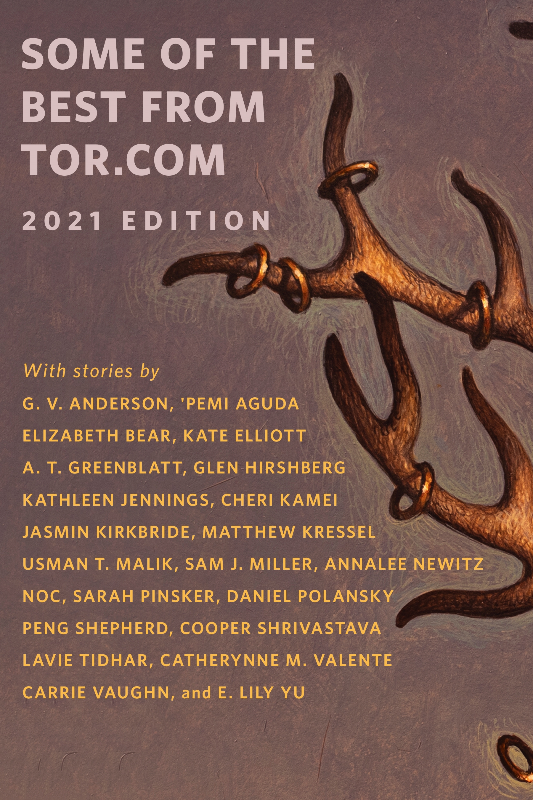 Some of the Best of Tor.com 2021 : A Tor.com Original by G. V. Anderson, 'Pemi Aguda, Elizabeth Bear, Kate Elliott, A. T. Greenblatt, Glen Hirshberg, Kathleen Jennings, Cheri Kamei, Jasmin Kirkbride, Matthew Kressel, Usman T. Malik, S