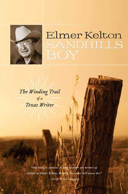 Sandhills Boy : The Winding Trail of a Texas Writer by Elmer Kelton