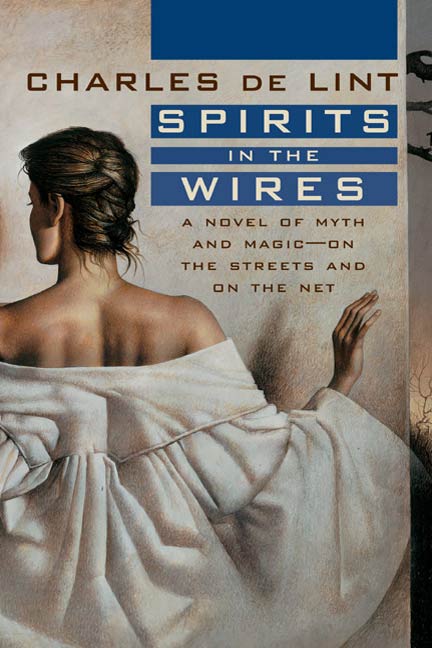 Spirits in the Wires : A Novel of Myth and Magic - On the Streets and On the Net by Charles de Lint