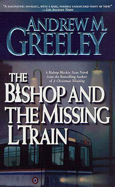 The Bishop and the Missing L Train : A Bishop Blackie Ryan Novel by Andrew M. Greeley