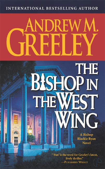 The Bishop in the West Wing : A Bishop Blackie Ryan Novel by Andrew M. Greeley