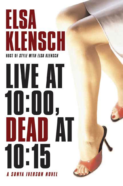 Live at 10:00, Dead at 10:15 : A Sonya Iverson Novel by Elsa Klensch