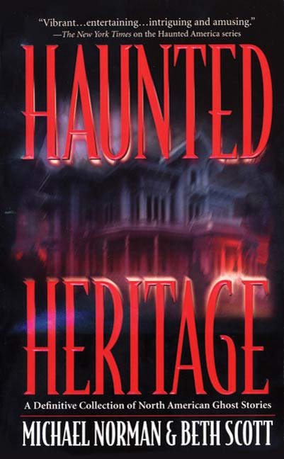 Haunted Heritage : A Definitive Collection of North American Ghost Stories by Michael Norman, Beth Scott