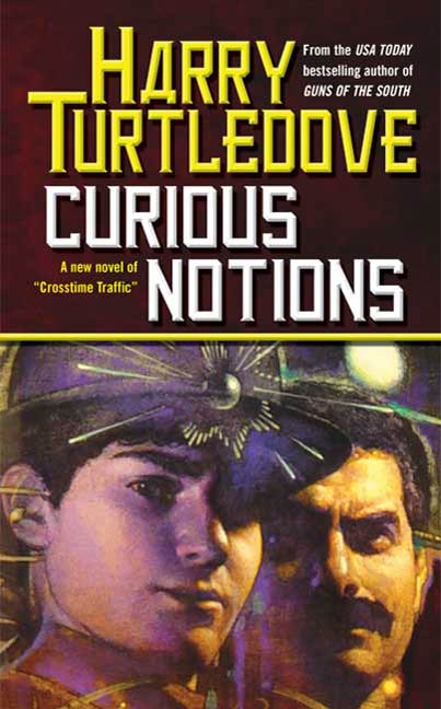 Curious Notions : A Novel of Crosstime Traffic by Harry Turtledove