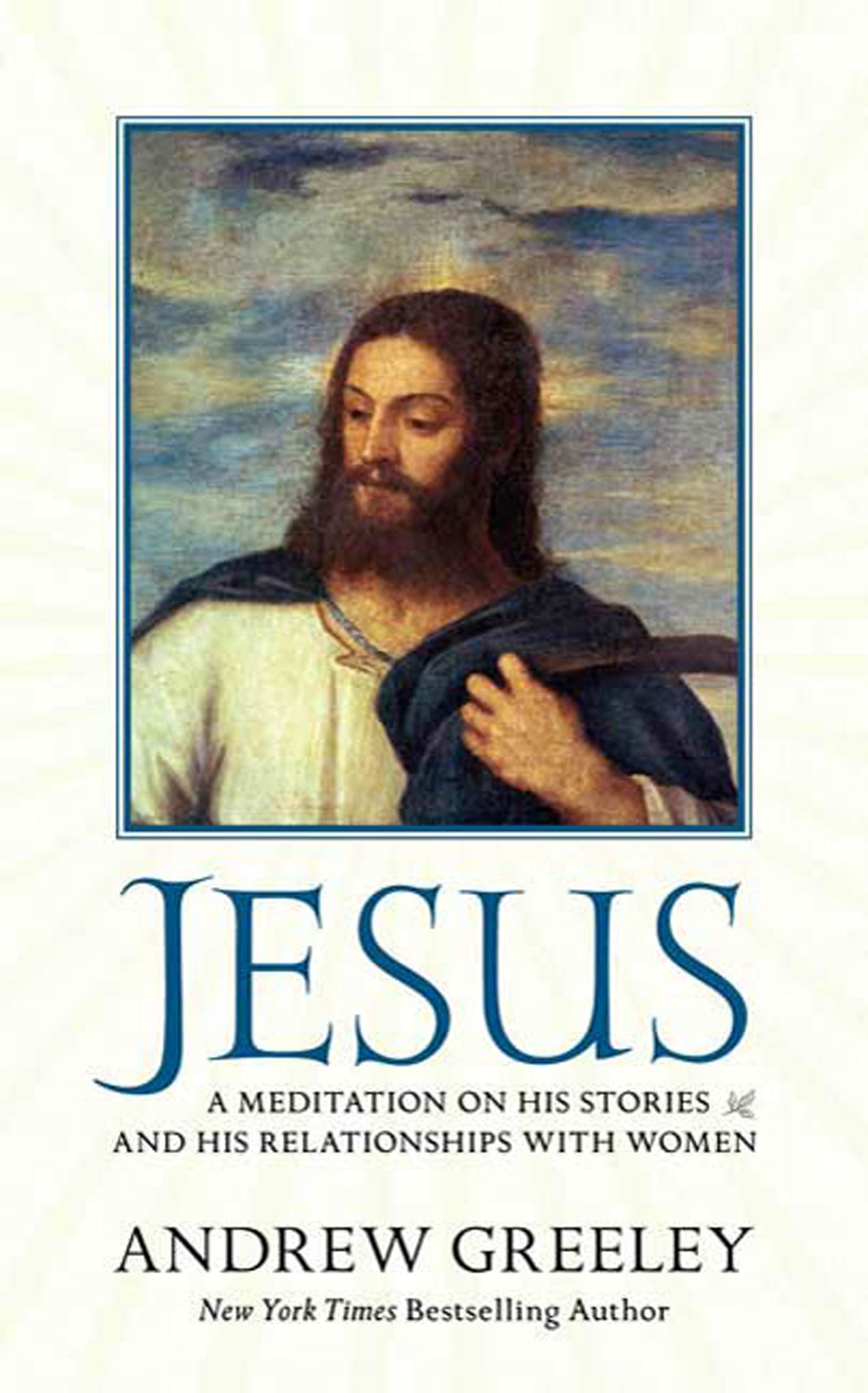 Jesus : A Meditation on His Stories and His Relationships with Women by Andrew M. Greeley