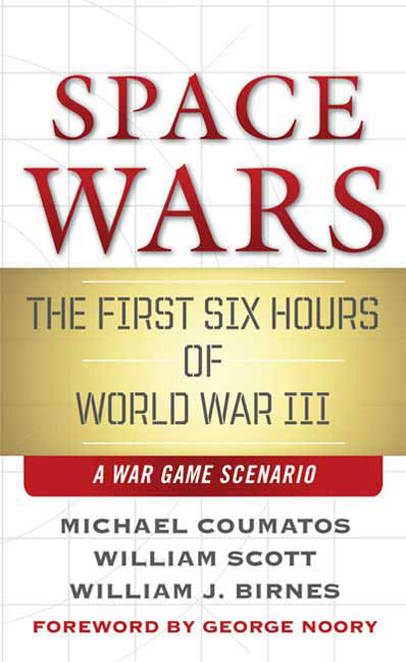 Space Wars : The First Six Hours of World War III, A War Game Scenario by Michael J. Coumatos, William B. Scott, William J. Birnes