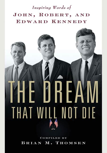 The Dream That Will Not Die : Inspiring Words of John, Robert, and Edward Kennedy by Brian M. Thomsen