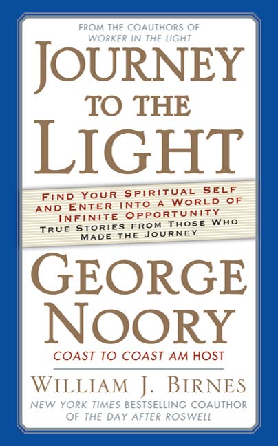 Journey to the Light : Find your Spiritual Self and Enter into a World of Infinite Opportunity True Stories from those who made the Journey by George Noory, William J. Birnes