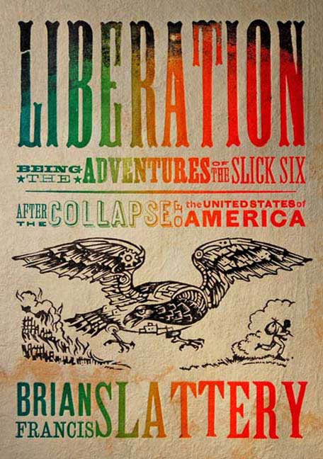 Liberation : Being the Adventures of the Slick Six After the Collapse of the United States of America by Brian Francis Slattery