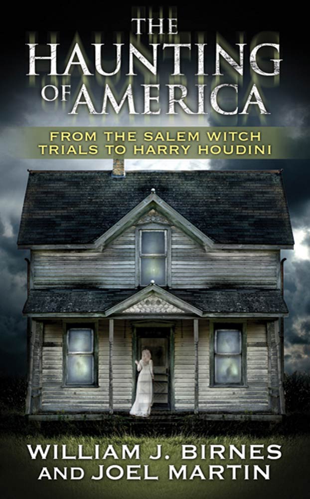 The Haunting of America : From the Salem Witch Trials to Harry Houdini by Joel Martin, William J. Birnes, George Noory