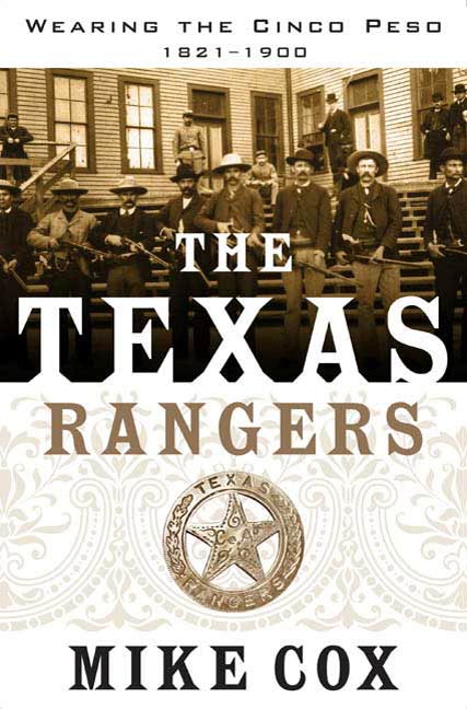 The Texas Rangers : Wearing the Cinco Peso, 1821-1900 by Mike Cox