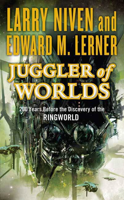 Juggler of Worlds : 200 Years Before the Discovery of the Ringworld by Larry Niven, Edward M. Lerner