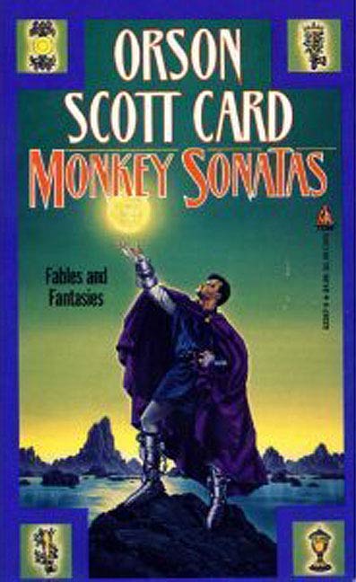 Monkey Sonatas : The Short Fiction of Orson Scott Card: Fables and Fantasies by Orson Scott Card