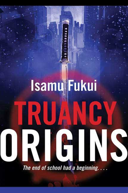 Truancy Origins : A Novel by Isamu Fukui