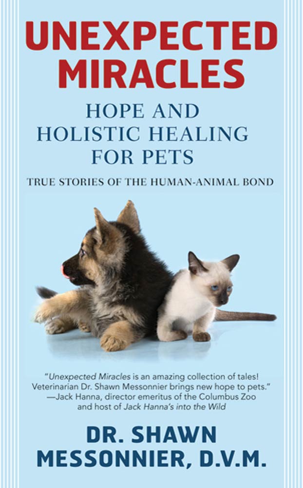 Unexpected Miracles : Hope and Holistic Healing for Pets by Dr. Shawn Messonnier