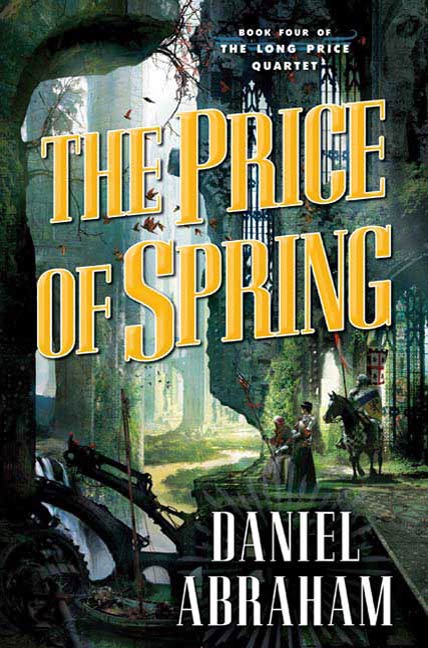 The Price of Spring : Book Four of The Long Price Quartet by Daniel Abraham
