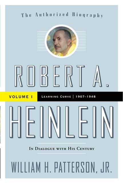 Robert A. Heinlein: In Dialogue with His Century, Volume 1 : Learning Curve (1907-1948) by William H. Patterson, Jr.