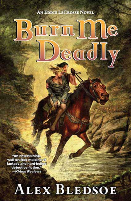 Burn Me Deadly : An Eddie LaCrosse Novel by Alex Bledsoe