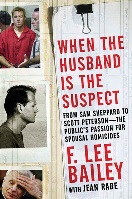 When the Husband is the Suspect : From Sam Shepperd to Scott Peterson - The Public's Passion for Spousal Homicide by F. Lee Bailey, Jean Rabe