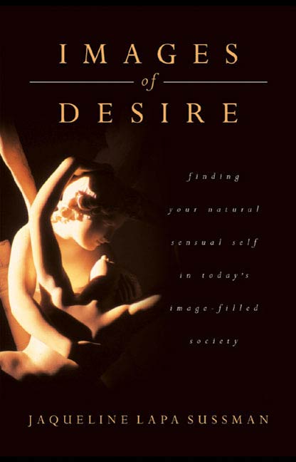 Images of Desire : A Return To Natural Sensuality by Jaqueline Lapa Sussman