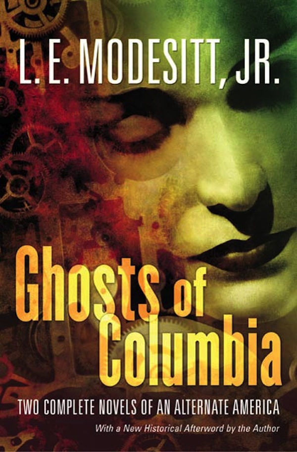 Ghosts of Columbia : Two Complete Novels of an Alternate America (Of Tangible Ghosts, The Ghost of the Revelator) by L. E. Modesitt, Jr.