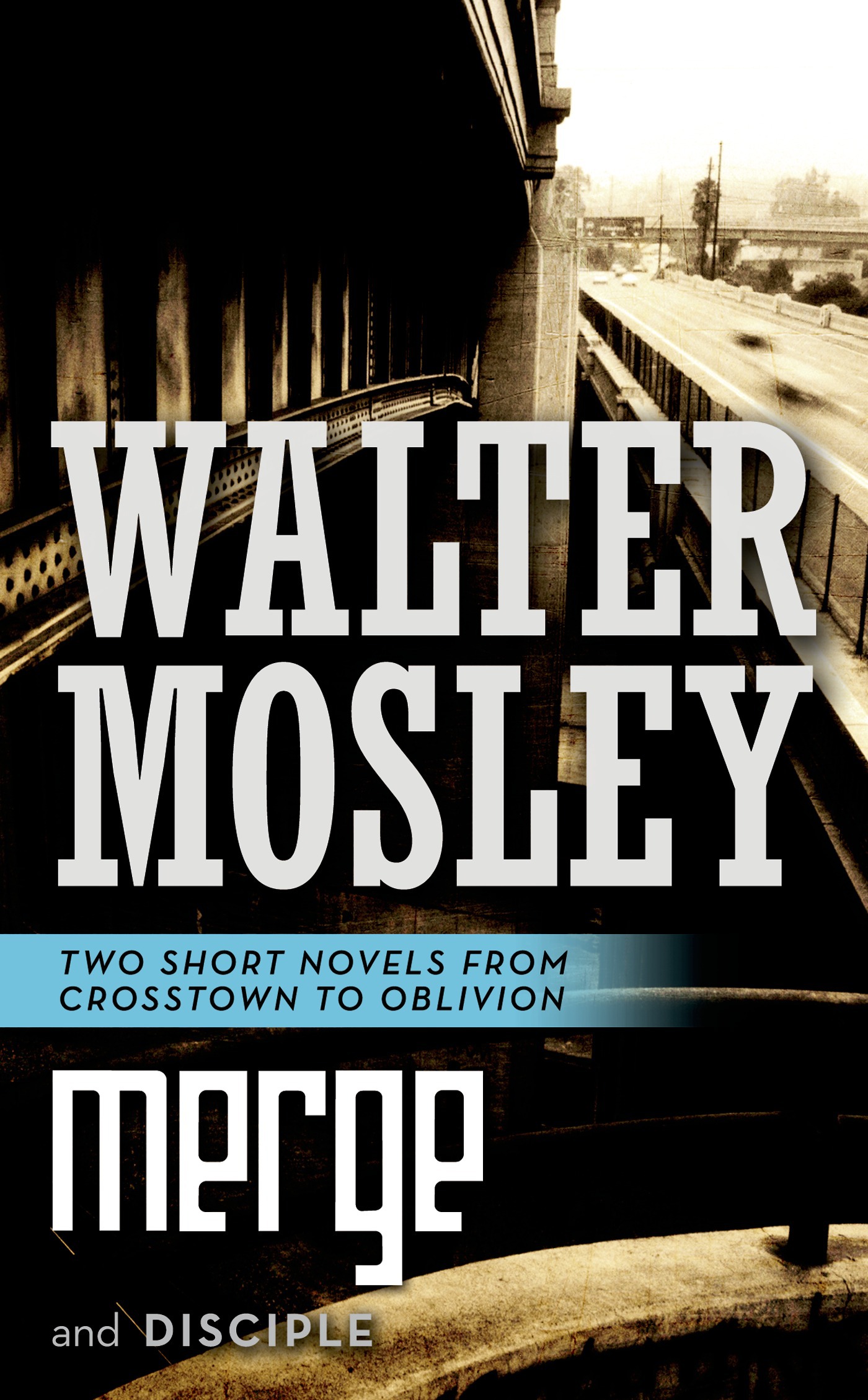 Merge and Disciple : Two Short Novels from Crosstown to Oblivion by Walter Mosley