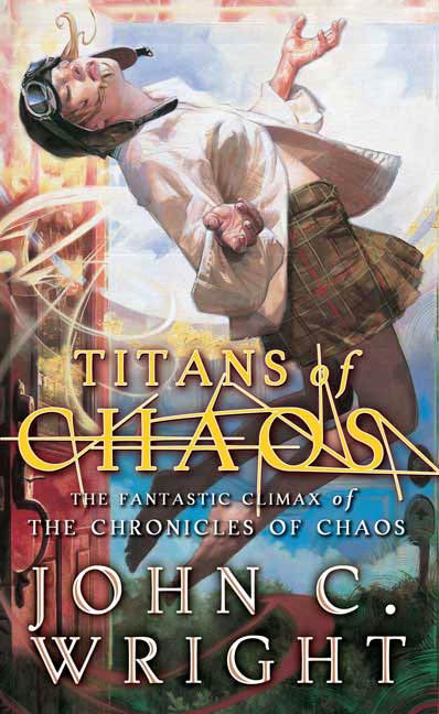 Titans of Chaos : The Fantastic Climax of the Chronicles of Chaos by John C. Wright