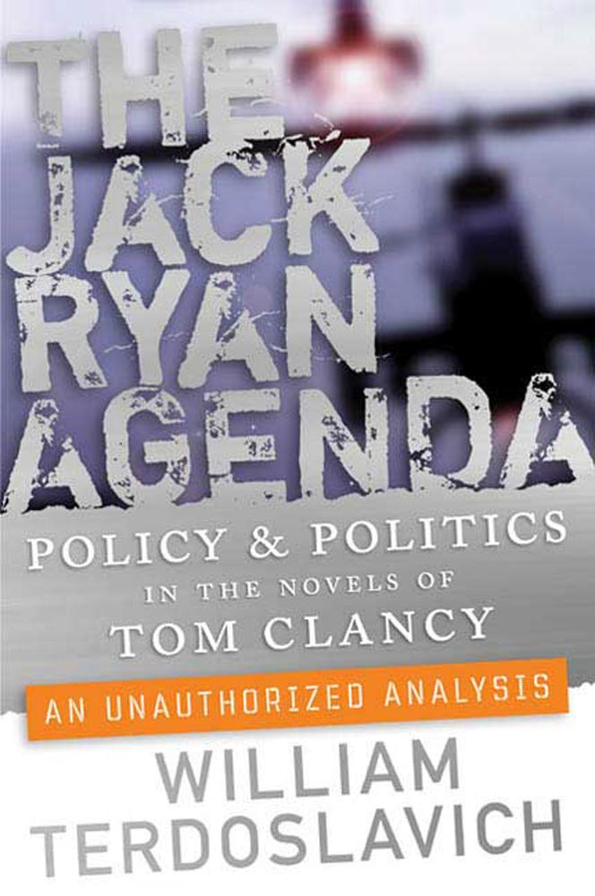 The Jack Ryan Agenda : Policy and Politics in the Novels of Tom Clancy: An Unauthorized Analysis by William Terdoslavich