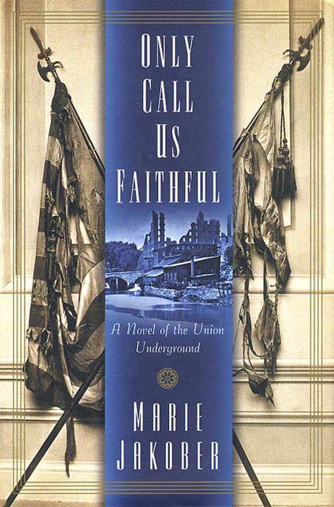 Only Call Us Faithful : A Novel of the Union Underground by Marie Jakober