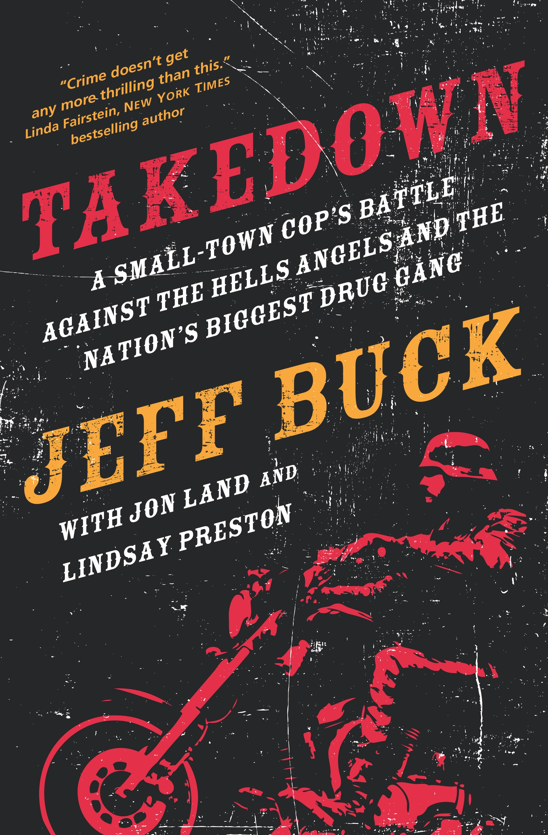 Takedown: A Small-Town Cop's Battle Against the Hells Angels and the Nation's Biggest Drug Gang by Jeff Buck, Jon Land, Lindsay Preston