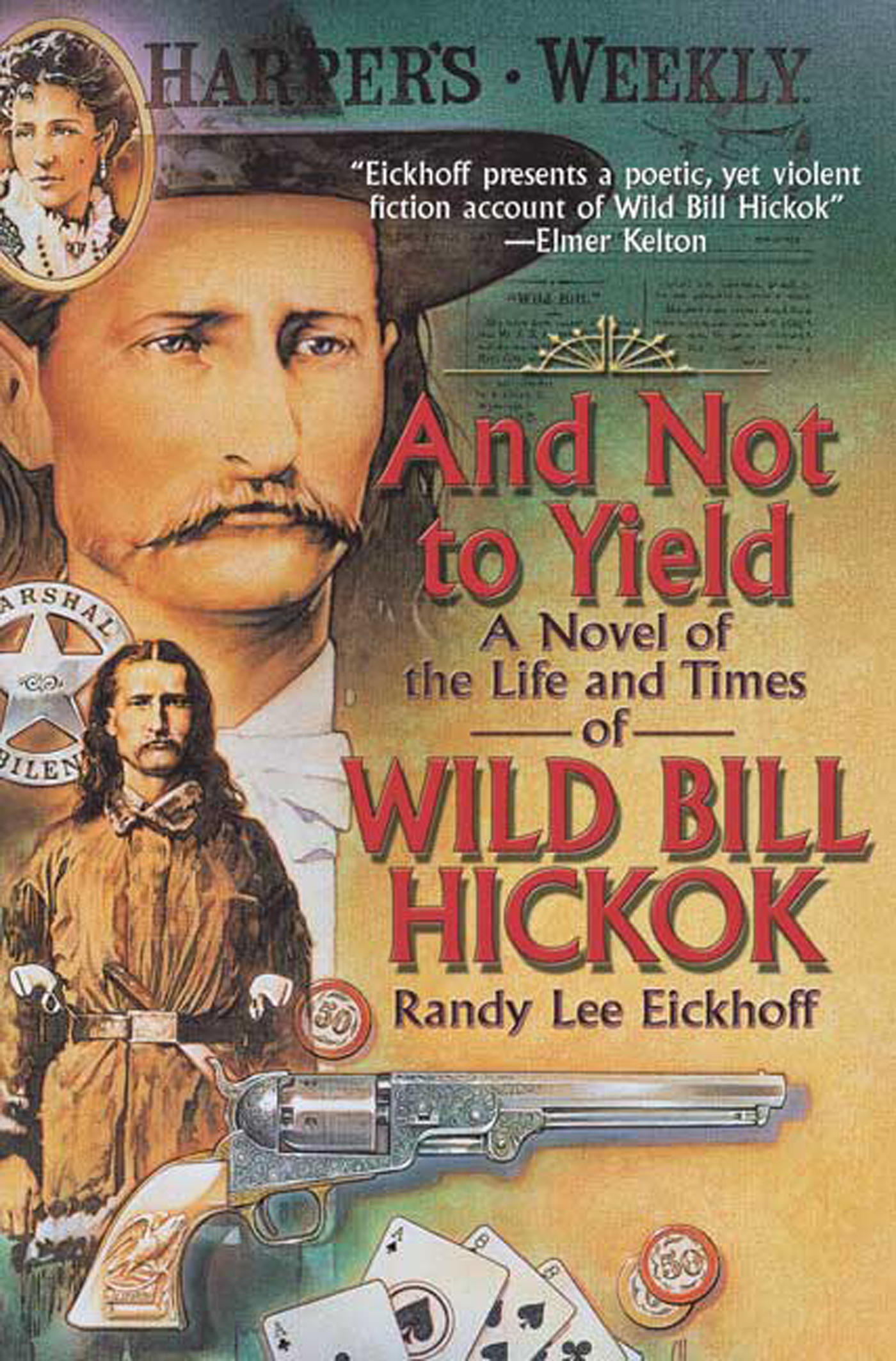 And Not to Yield : A Novel of the Life and Times of Wild Bill Hickok by Randy Lee Eickhoff