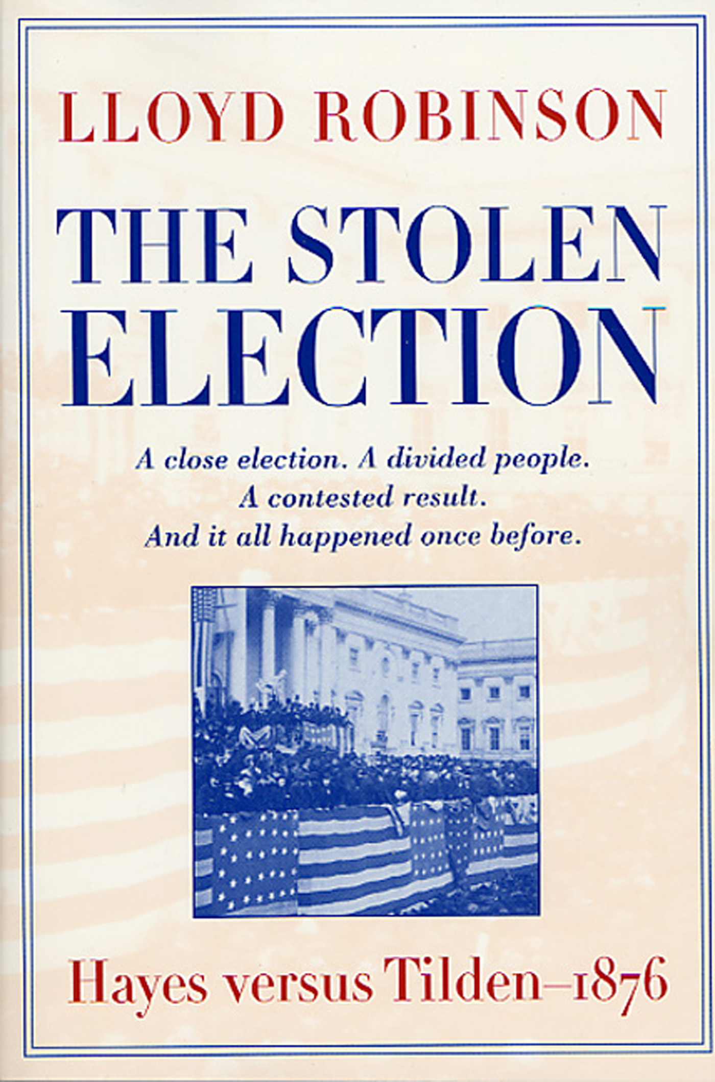 The Stolen Election : Hayes Versus Tilden—1876 by Lloyd Robinson