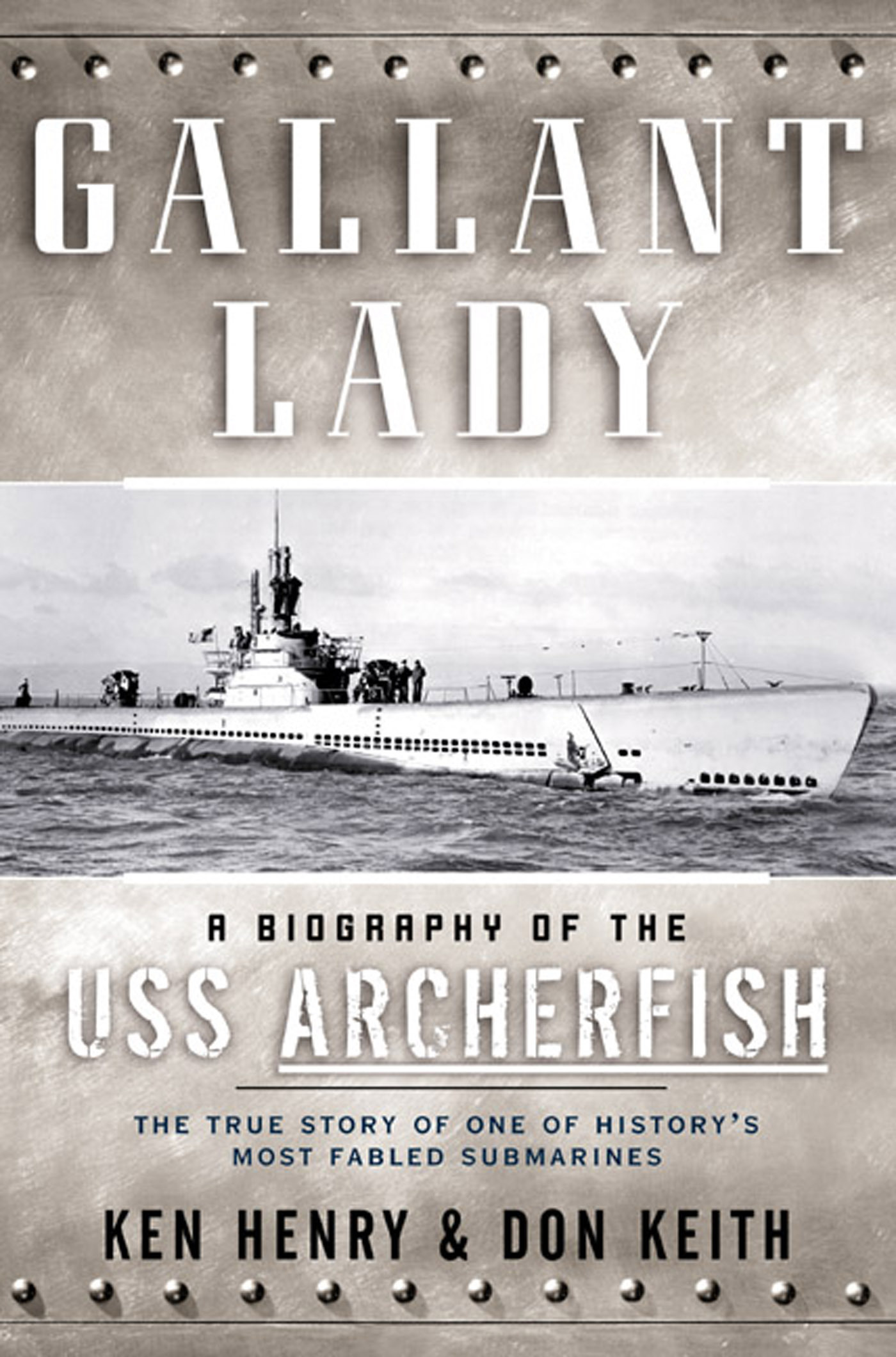 Gallant Lady : A Biography of the USS Archerfish by Don Keith, Ken Henry