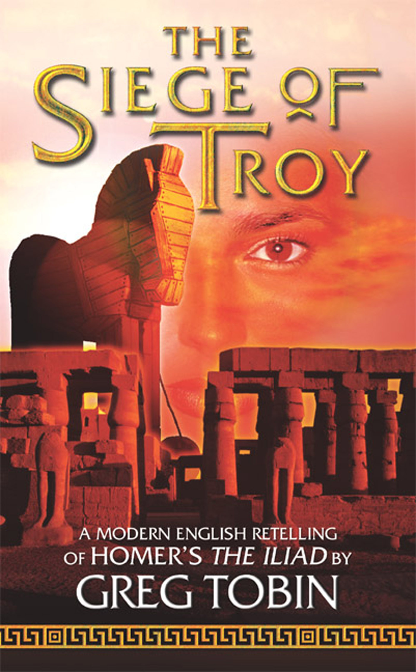 The Siege of Troy : A Modern English Retelling of Homer’s The Iliad by Greg Tobin