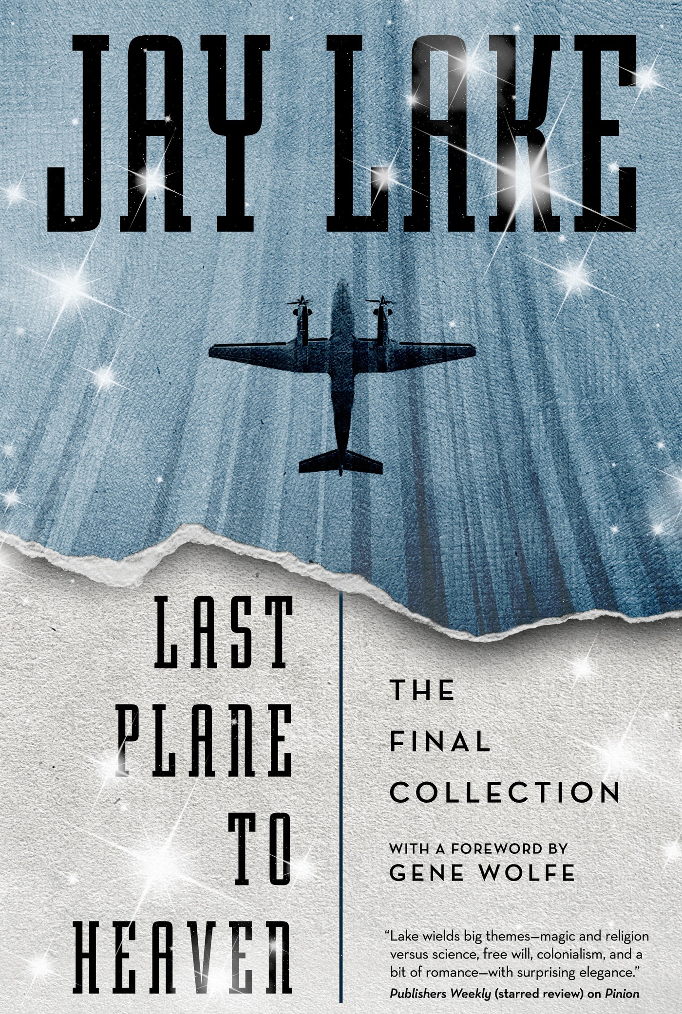 Last Plane to Heaven : The Final Collection by Jay Lake, Gene Wolfe