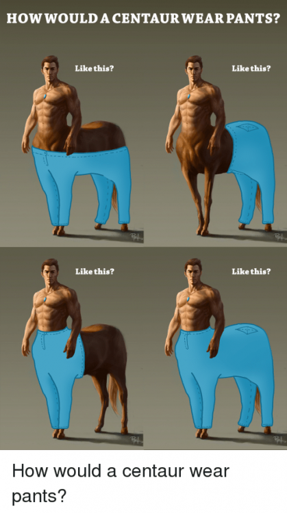 how-would-a-centaur-wear-pants-like-this-like-this-18831876.thumb.png.1cd3e97e53232077fca6e63e8a4b333c.png